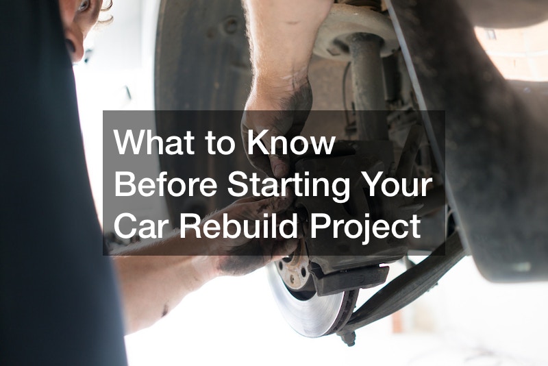 What to Know Before Starting Your Car Rebuild Project