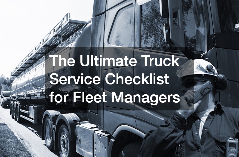 The Ultimate Truck Service Checklist for Fleet Managers