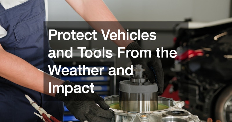 Protect Vehicles and Tools From the Weather and Impact